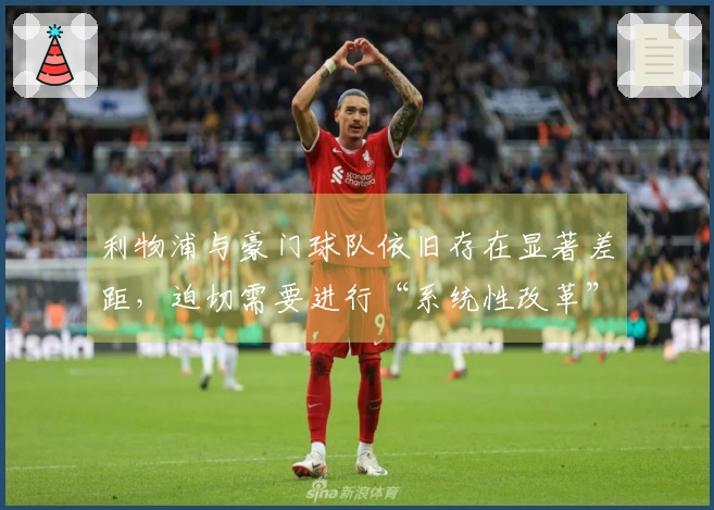 利物浦与豪门球队依旧存在显著差距，迫切需要进行“系统性改革”