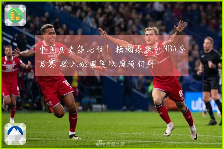 中国历史第七位！杨瀚森跃升NBA季后赛 迈入姚明阿联周琦行列