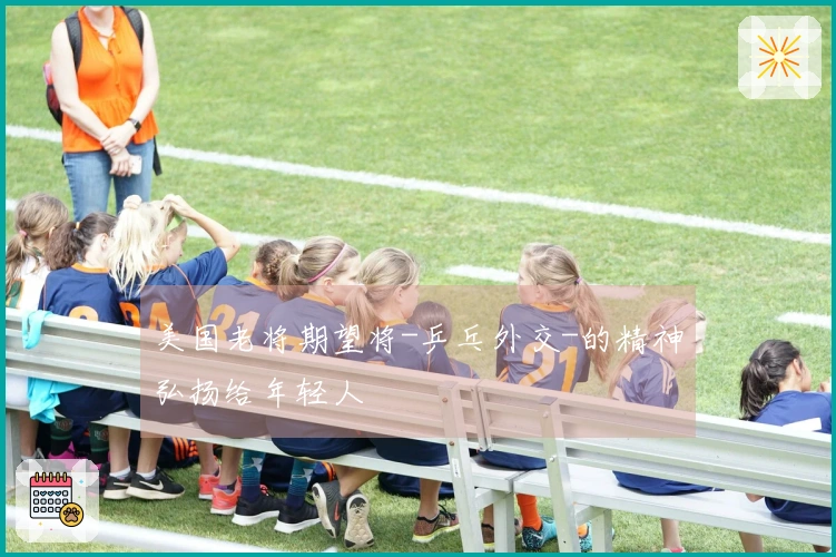 美国老将期望将-乒乓外交-的精神弘扬给年轻人