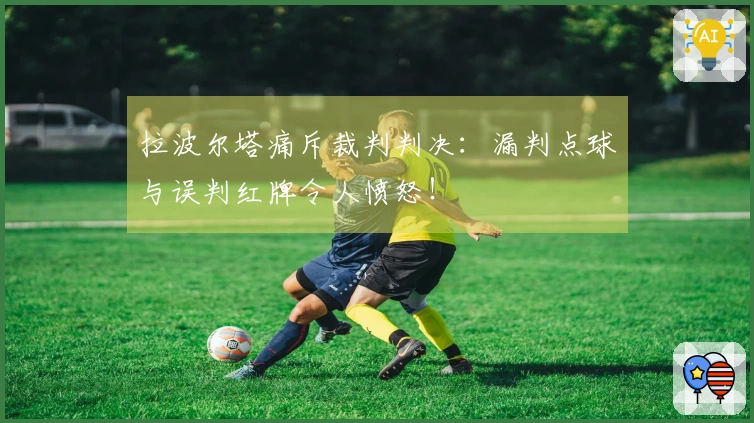 拉波尔塔痛斥裁判判决：漏判点球与误判红牌令人愤怒！