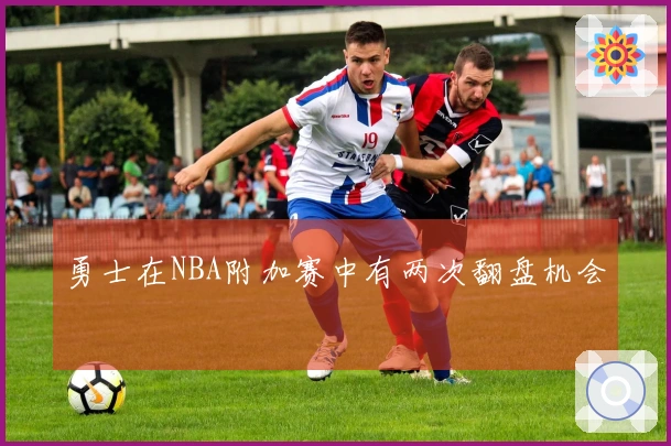 勇士在NBA附加赛中有两次翻盘机会