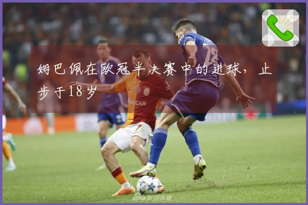 姆巴佩在欧冠半决赛中的进球，止步于18岁